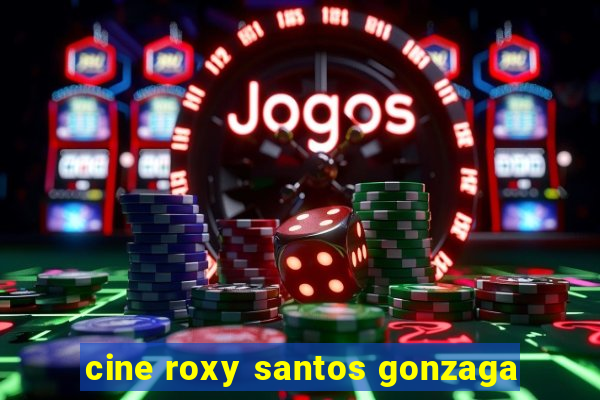 cine roxy santos gonzaga